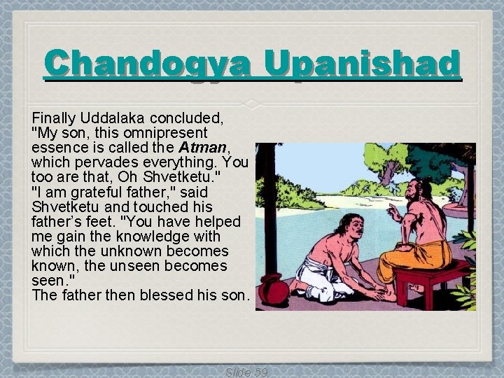 Chandogya Upanishad Finally Uddalaka concluded, "My son, this omnipresent essence is called the Atman, Chandogya Upanishad Finally Uddalaka concluded, "My son, this omnipresent essence is called the Atman,
