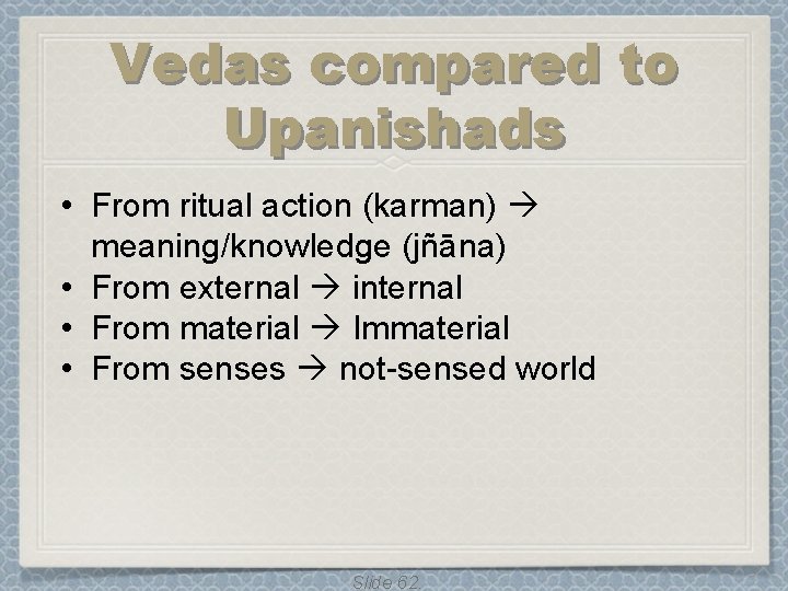 Vedas compared to Upanishads • From ritual action (karman) meaning/knowledge (jñāna) • From external Vedas compared to Upanishads • From ritual action (karman) meaning/knowledge (jñāna) • From external