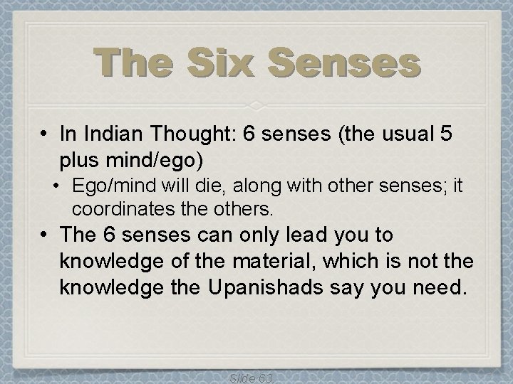 The Six Senses • In Indian Thought: 6 senses (the usual 5 plus mind/ego) The Six Senses • In Indian Thought: 6 senses (the usual 5 plus mind/ego)