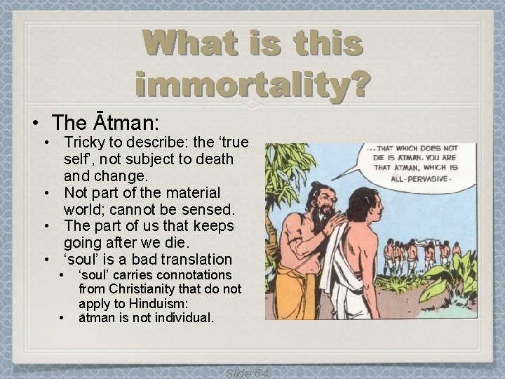 What is this immortality? • The Ātman: • Tricky to describe: the ‘true self’, What is this immortality? • The Ātman: • Tricky to describe: the ‘true self’,