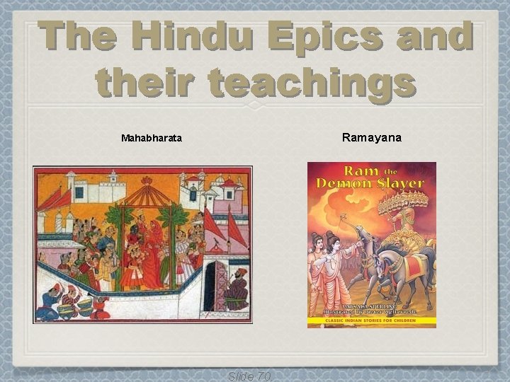 The Hindu Epics and their teachings Ramayana Mahabharata Slide 70. The Hindu Epics and their teachings Ramayana Mahabharata Slide 70.