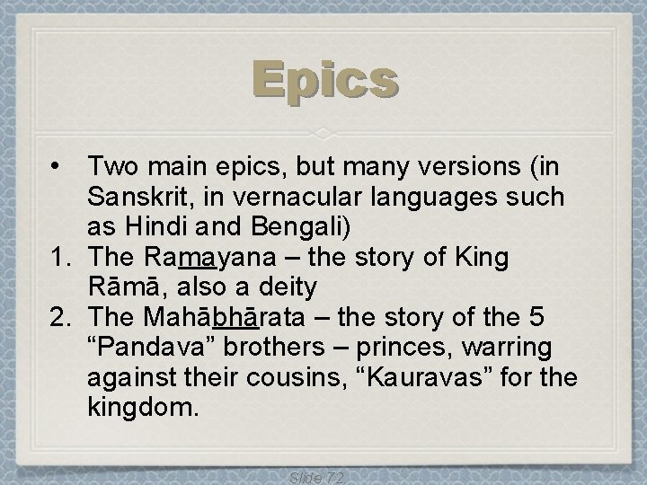 Epics • Two main epics, but many versions (in Sanskrit, in vernacular languages such Epics • Two main epics, but many versions (in Sanskrit, in vernacular languages such