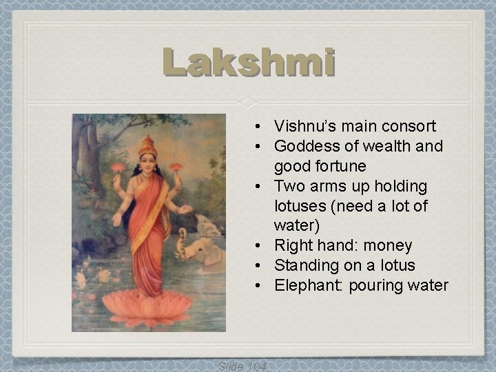 Lakshmi • Vishnu’s main consort • Goddess of wealth and good fortune • Two Lakshmi • Vishnu’s main consort • Goddess of wealth and good fortune • Two