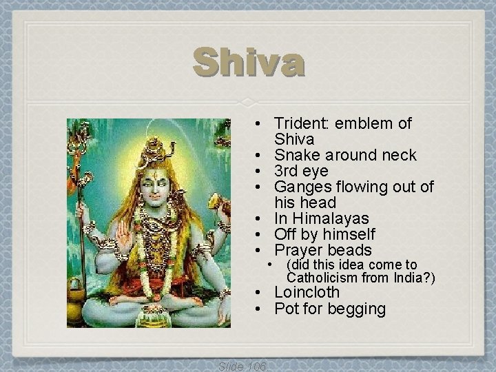 Shiva • Trident: emblem of Shiva • Snake around neck • 3 rd eye Shiva • Trident: emblem of Shiva • Snake around neck • 3 rd eye