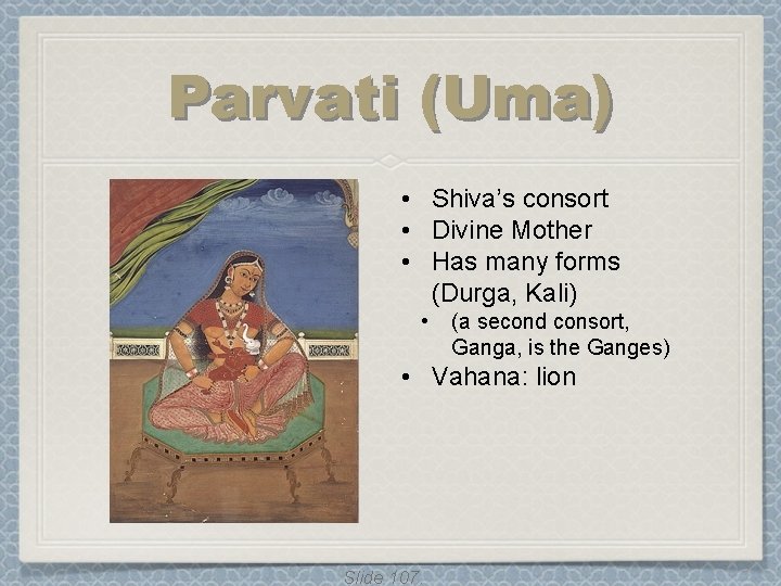 Parvati (Uma) • Shiva’s consort • Divine Mother • Has many forms (Durga, Kali) Parvati (Uma) • Shiva’s consort • Divine Mother • Has many forms (Durga, Kali)