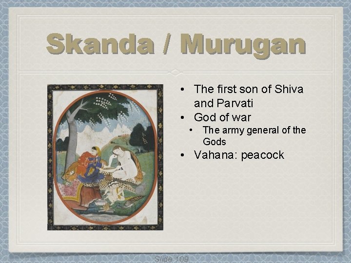 Skanda / Murugan • The first son of Shiva and Parvati • God of Skanda / Murugan • The first son of Shiva and Parvati • God of