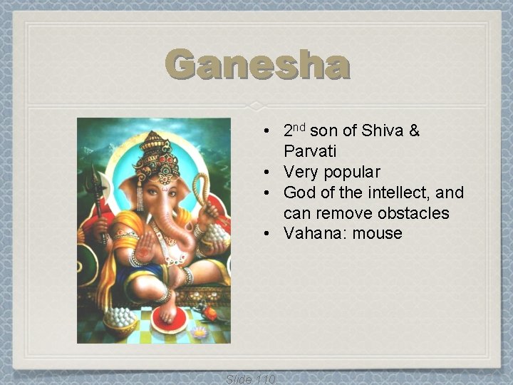 Ganesha • 2 nd son of Shiva & Parvati • Very popular • God Ganesha • 2 nd son of Shiva & Parvati • Very popular • God