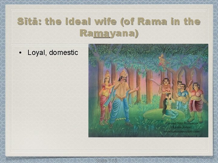 Sītā: the ideal wife (of Rama in the Ramayana) • Loyal, domestic Slide 115. Sītā: the ideal wife (of Rama in the Ramayana) • Loyal, domestic Slide 115.