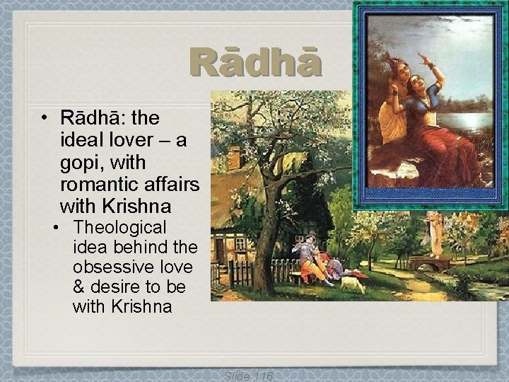 Rādhā • Rādhā: the ideal lover – a gopi, with romantic affairs with Krishna Rādhā • Rādhā: the ideal lover – a gopi, with romantic affairs with Krishna