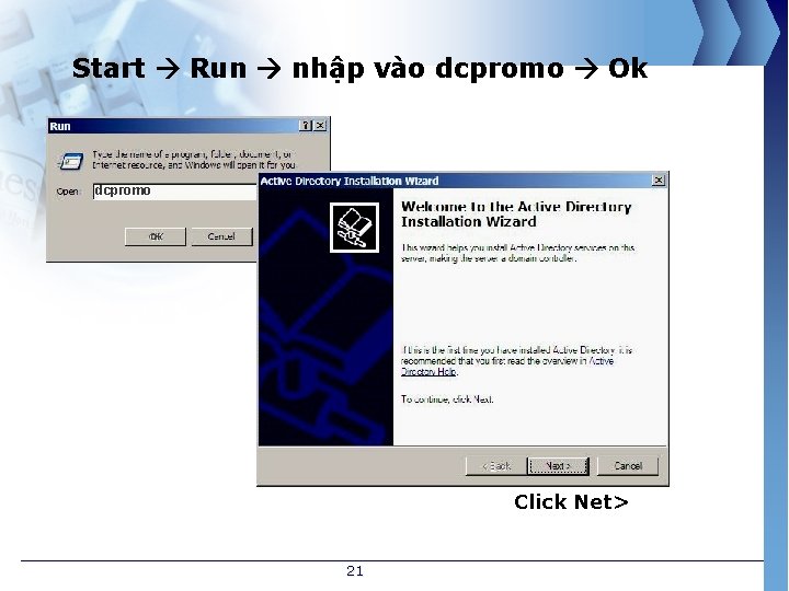 Start Run nhập vào dcpromo Ok dcpromo OK Click Net> 21 