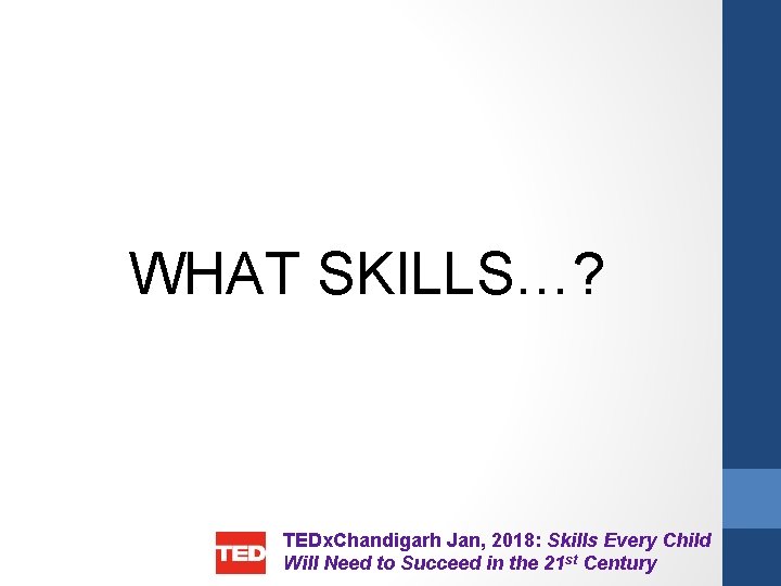 WHAT SKILLS…? TEDx. Chandigarh Jan, 2018: Skills Every Child Will Need to Succeed in