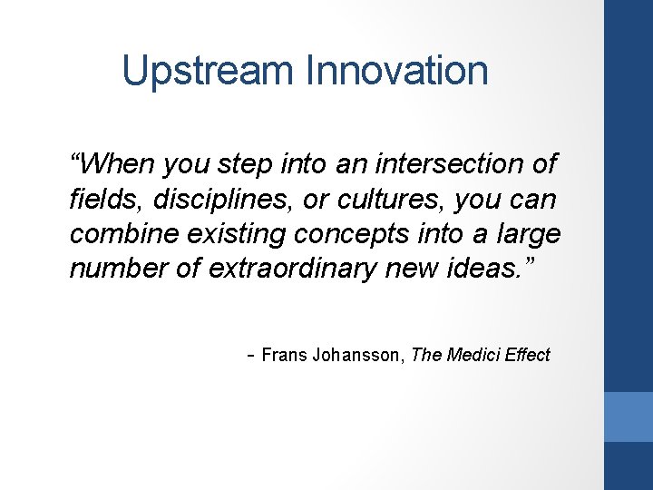 Upstream Innovation “When you step into an intersection of fields, disciplines, or cultures, you