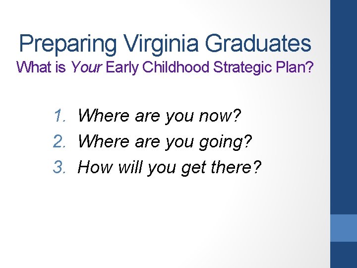 Preparing Virginia Graduates What is Your Early Childhood Strategic Plan? 1. Where are you