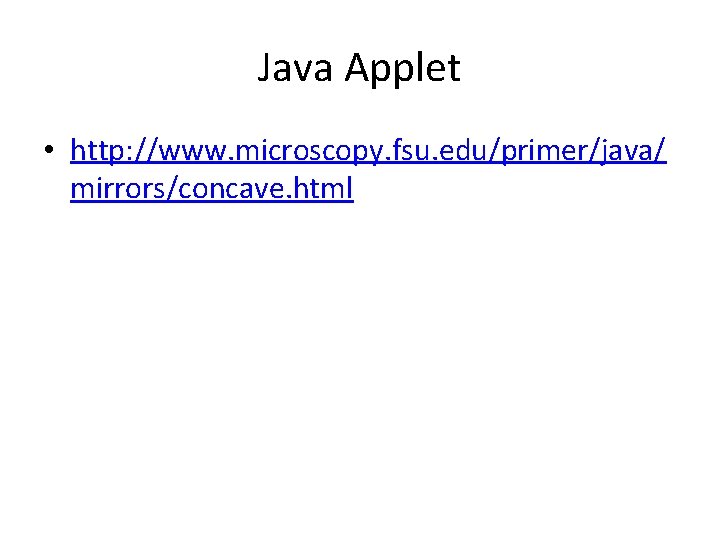 Java Applet • http: //www. microscopy. fsu. edu/primer/java/ mirrors/concave. html 