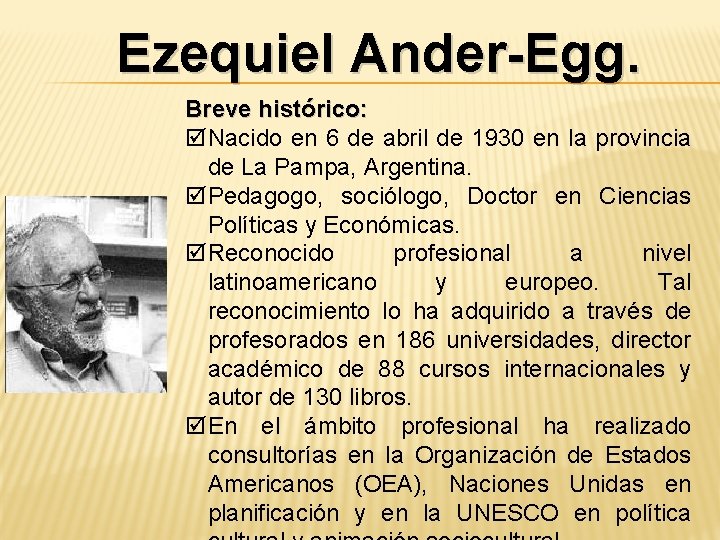 Ezequiel Ander-Egg. Breve histórico: Nacido en 6 de abril de 1930 en la provincia Ezequiel Ander-Egg. Breve histórico: Nacido en 6 de abril de 1930 en la provincia