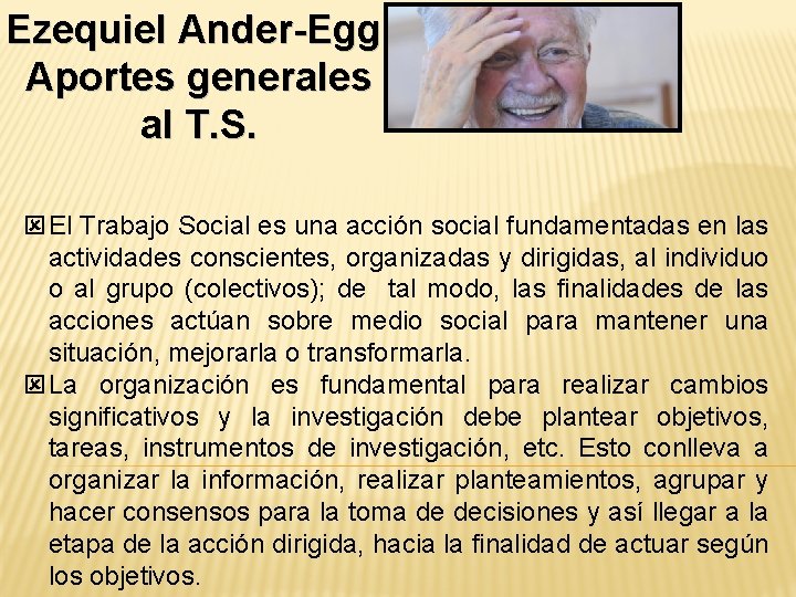 Ezequiel Ander-Egg. Aportes generales al T. S. El Trabajo Social es una acción social Ezequiel Ander-Egg. Aportes generales al T. S. El Trabajo Social es una acción social