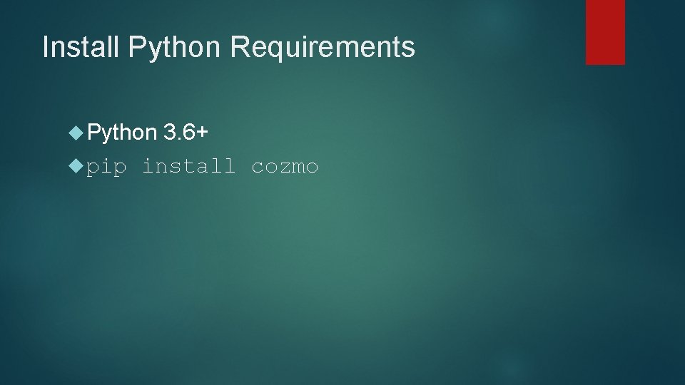 Install Python Requirements Python 3. 6+ pip install cozmo 