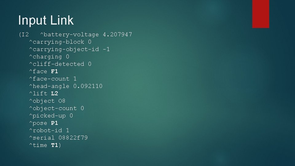 Input Link (I 2 ^battery-voltage 4. 207947 ^carrying-block 0 ^carrying-object-id -1 ^charging 0 ^cliff-detected