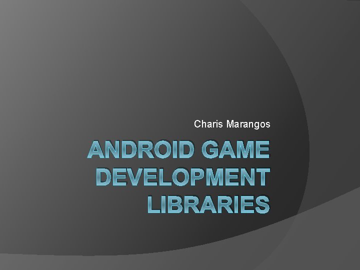 Charis Marangos ANDROID GAME DEVELOPMENT LIBRARIES 