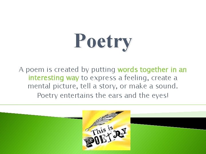 Poetry A poem is created by putting words together in an interesting way to
