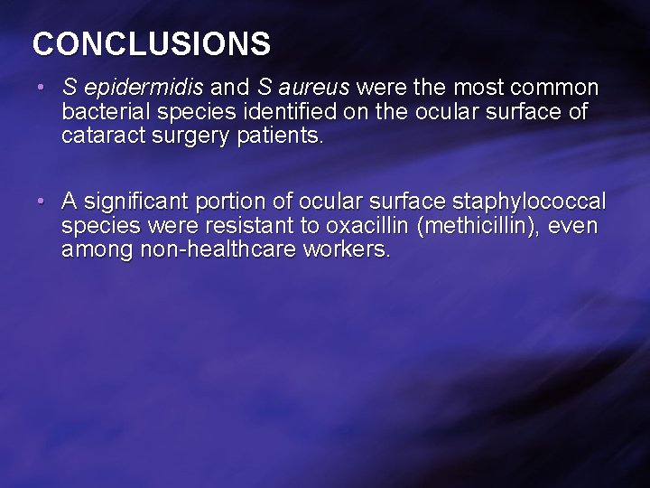 CONCLUSIONS • S epidermidis and S aureus were the most common bacterial species identified