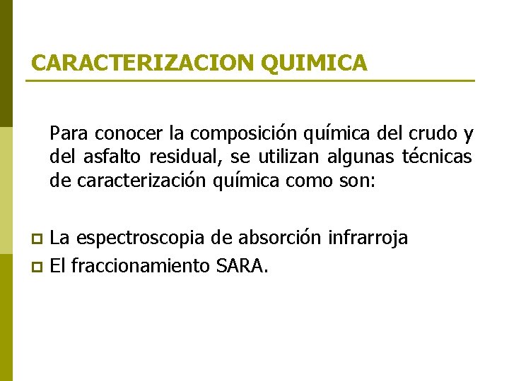 CARACTERIZACION QUIMICA Para conocer la composición química del crudo y del asfalto residual, se