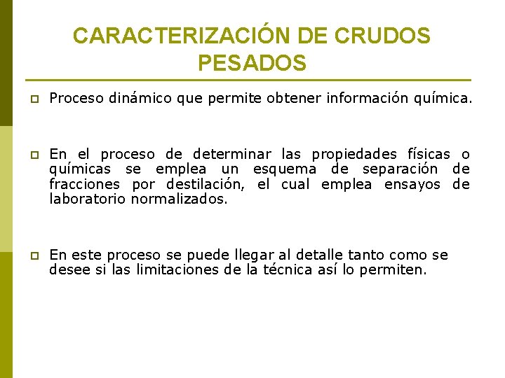 CARACTERIZACIÓN DE CRUDOS PESADOS p Proceso dinámico que permite obtener información química. p En