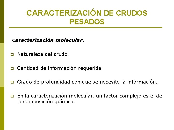 CARACTERIZACIÓN DE CRUDOS PESADOS Caracterización molecular. p Naturaleza del crudo. p Cantidad de información