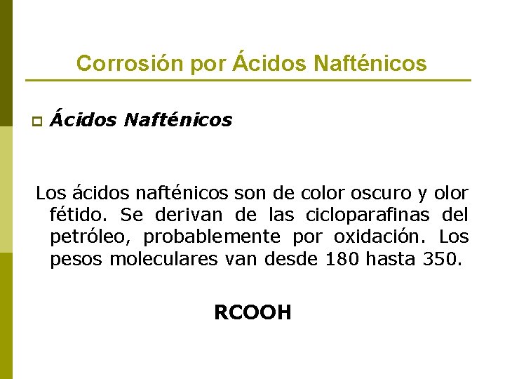 Corrosión por Ácidos Nafténicos p Ácidos Nafténicos Los ácidos nafténicos son de color oscuro