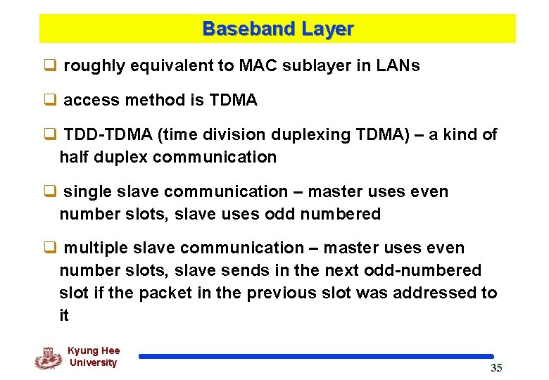 Baseband Layer q roughly equivalent to MAC sublayer in LANs q access method is