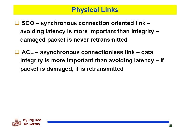 Physical Links q SCO – synchronous connection oriented link – avoiding latency is more