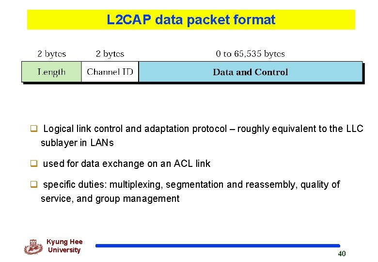 L 2 CAP data packet format q Logical link control and adaptation protocol –