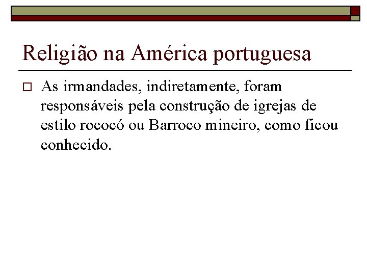 Religião na América portuguesa o As irmandades, indiretamente, foram responsáveis pela construção de igrejas