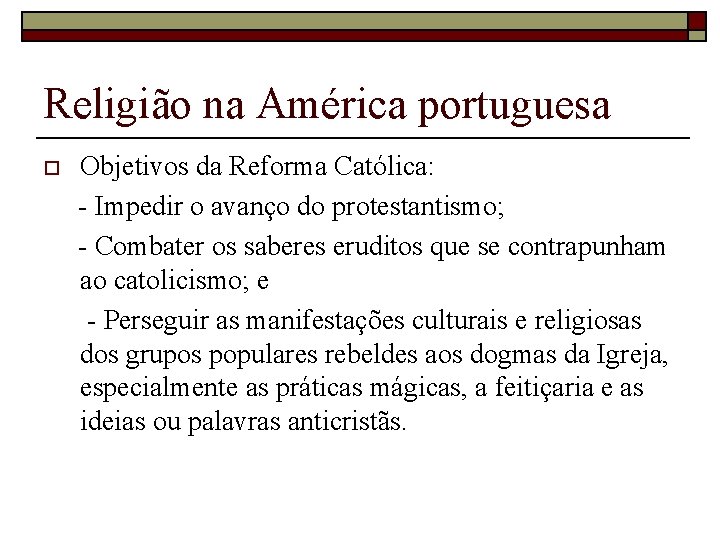 Religião na América portuguesa o Objetivos da Reforma Católica: - Impedir o avanço do