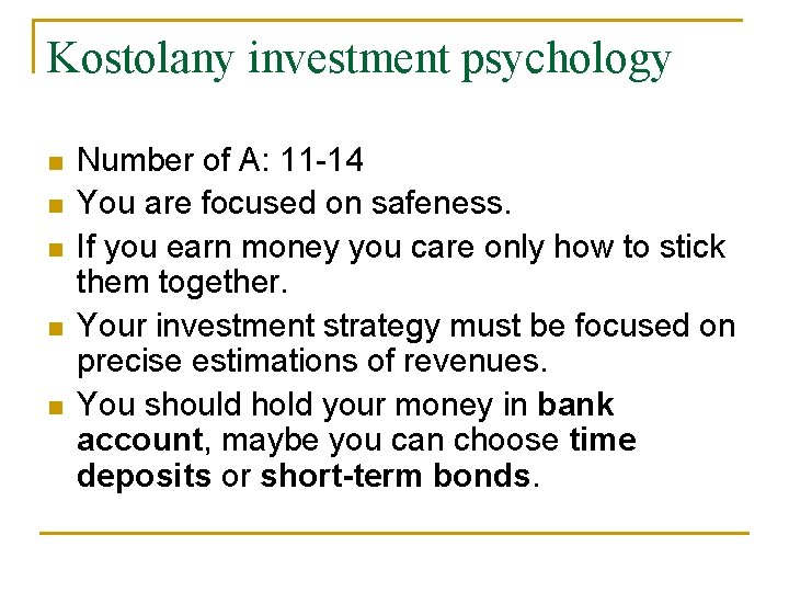 Kostolany investment psychology Number of A: 11 -14 You are focused on safeness. If