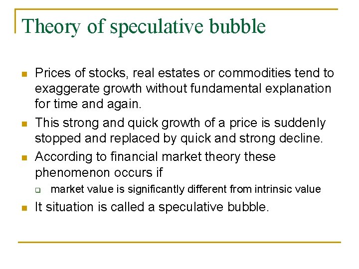Theory of speculative bubble Prices of stocks, real estates or commodities tend to exaggerate