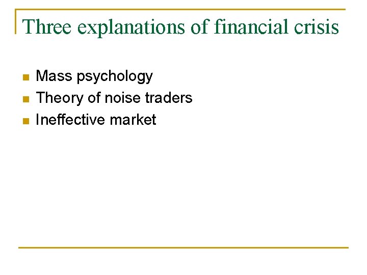 Three explanations of financial crisis Mass psychology Theory of noise traders Ineffective market 