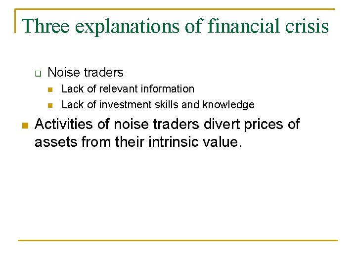 Three explanations of financial crisis Noise traders Lack of relevant information Lack of investment
