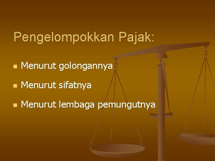 Pengelompokkan Pajak: n Menurut golongannya n Menurut sifatnya n Menurut lembaga pemungutnya Pengelompokkan Pajak: n Menurut golongannya n Menurut sifatnya n Menurut lembaga pemungutnya