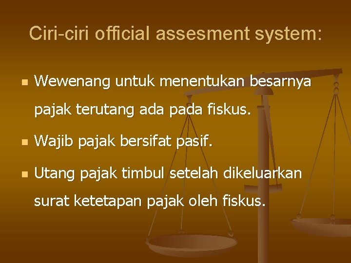 Ciri-ciri official assesment system: n Wewenang untuk menentukan besarnya pajak terutang ada pada fiskus. Ciri-ciri official assesment system: n Wewenang untuk menentukan besarnya pajak terutang ada pada fiskus.