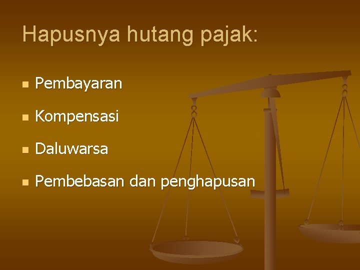 Hapusnya hutang pajak: n Pembayaran n Kompensasi n Daluwarsa n Pembebasan dan penghapusan Hapusnya hutang pajak: n Pembayaran n Kompensasi n Daluwarsa n Pembebasan dan penghapusan