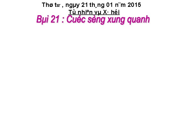 Thø tư , ngµy 21 th¸ng 01 n¨m 2015 Tù nhiªn vµ X· héi