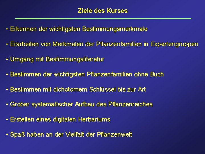 Ziele des Kurses • Erkennen der wichtigsten Bestimmungsmerkmale • Erarbeiten von Merkmalen der Pflanzenfamilien