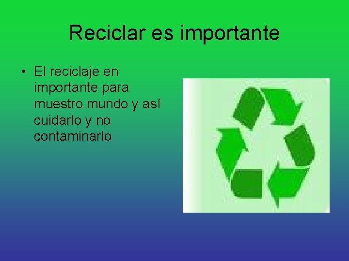 Reciclar es importante • El reciclaje en importante para muestro mundo y así cuidarlo