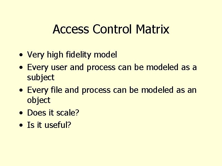 Access Control Matrix • Very high fidelity model • Every user and process can