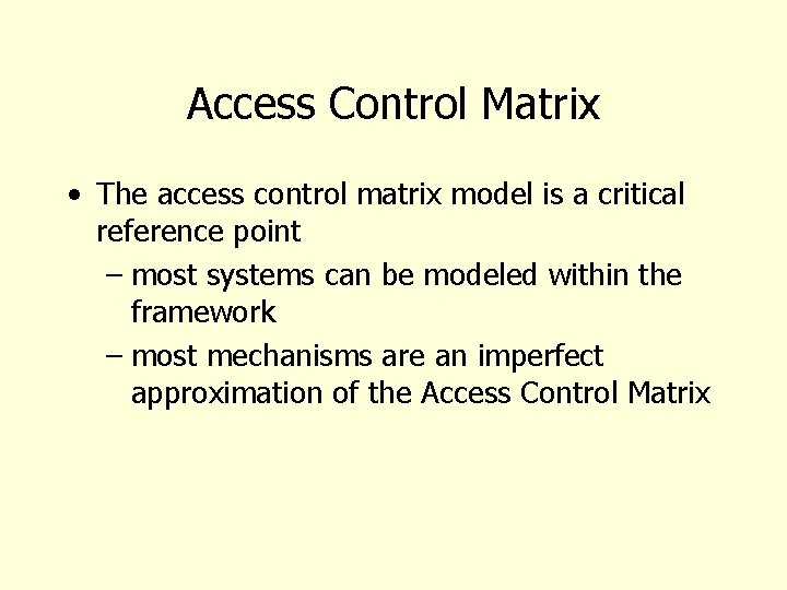 Access Control Matrix • The access control matrix model is a critical reference point