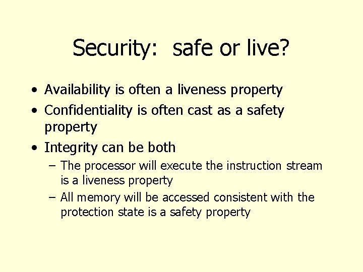 Security: safe or live? • Availability is often a liveness property • Confidentiality is