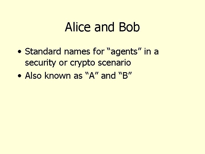 Alice and Bob • Standard names for “agents” in a security or crypto scenario