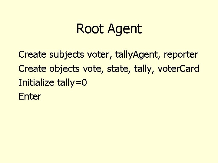 Root Agent Create subjects voter, tally. Agent, reporter Create objects vote, state, tally, voter.