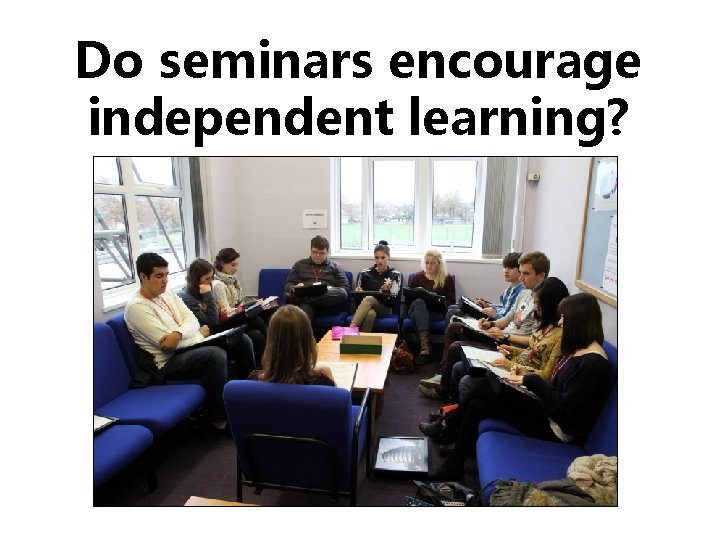 Do seminars encourage independent learning? 